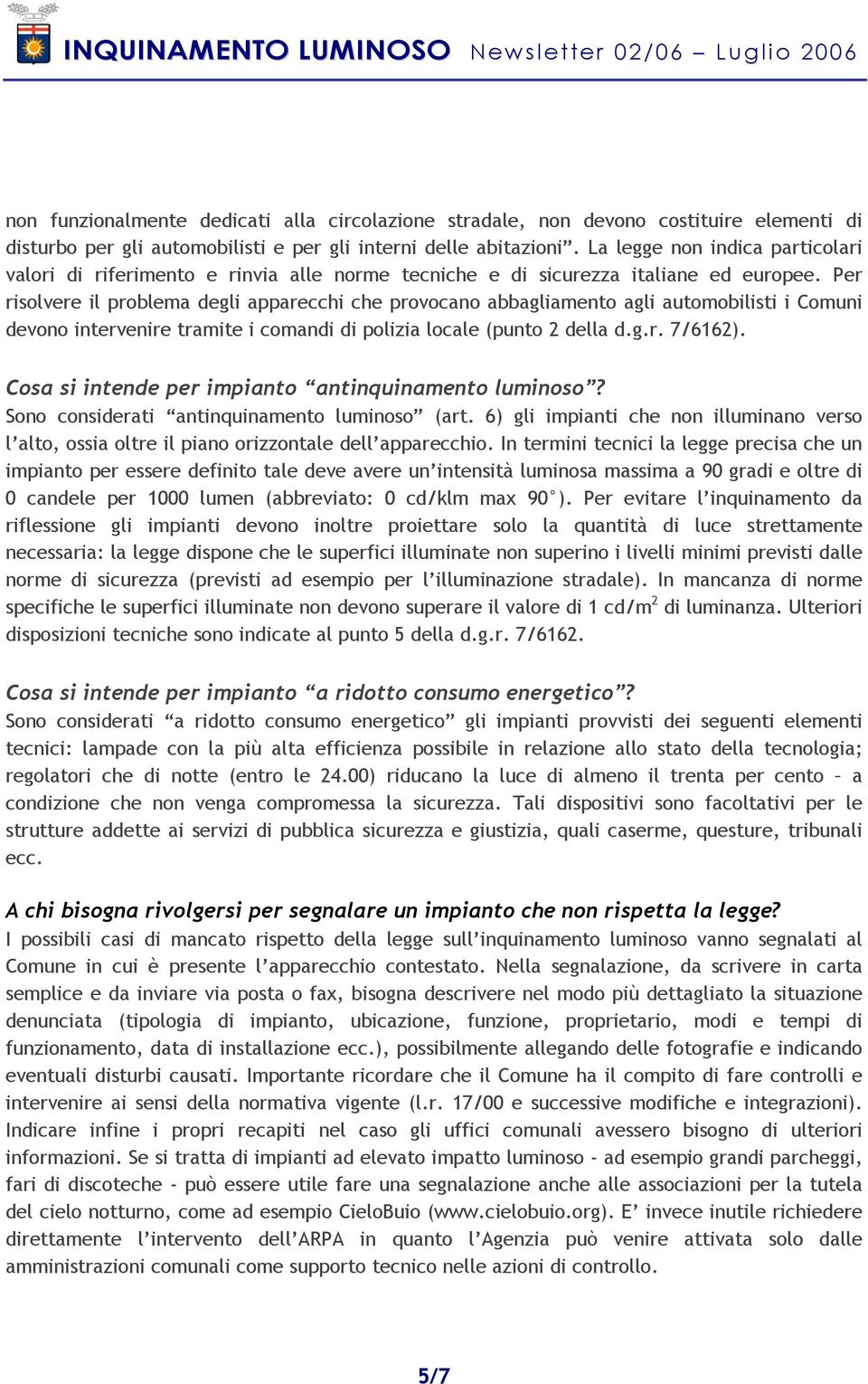 Per risolvere il problema degli apparecchi che provocano abbagliamento agli automobilisti i Comuni devono intervenire tramite i comandi di polizia locale (punto 2 della d.g.r. 7/6162).