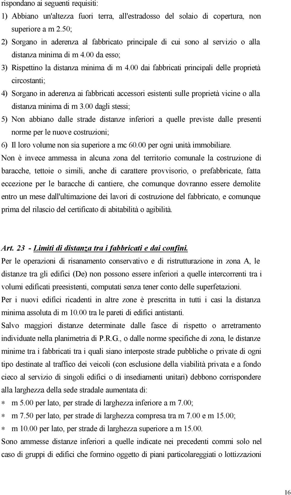 00 dai fabbricati principali delle proprietà circostanti; 4) Sorgano in aderenza ai fabbricati accessori esistenti sulle proprietà vicine o alla distanza minima di m 3.