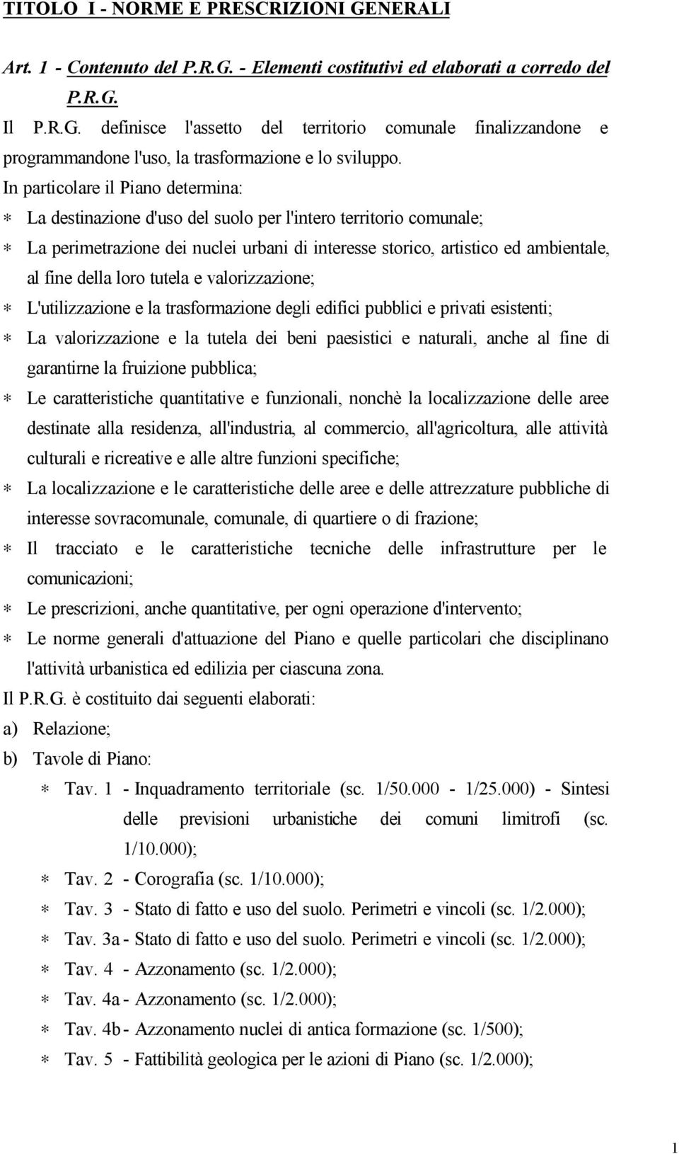 loro tutela e valorizzazione; L'utilizzazione e la trasformazione degli edifici pubblici e privati esistenti; La valorizzazione e la tutela dei beni paesistici e naturali, anche al fine di garantirne