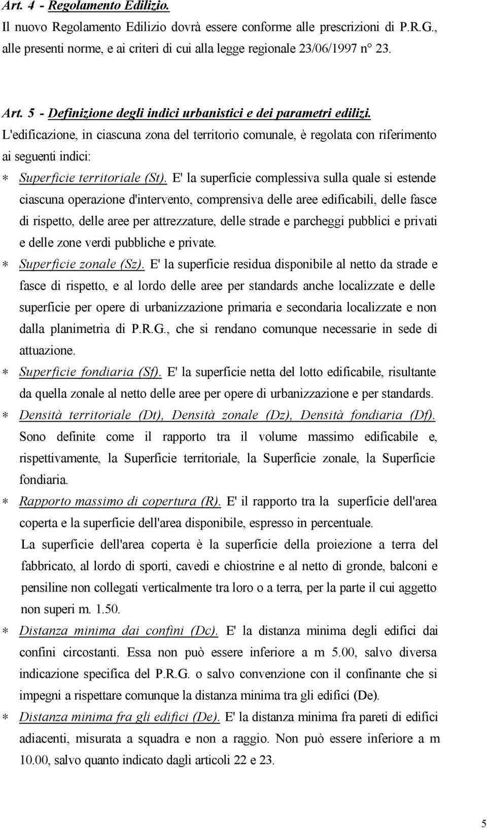 E' la superficie complessiva sulla quale si estende ciascuna operazione d'intervento, comprensiva delle aree edificabili, delle fasce di rispetto, delle aree per attrezzature, delle strade e