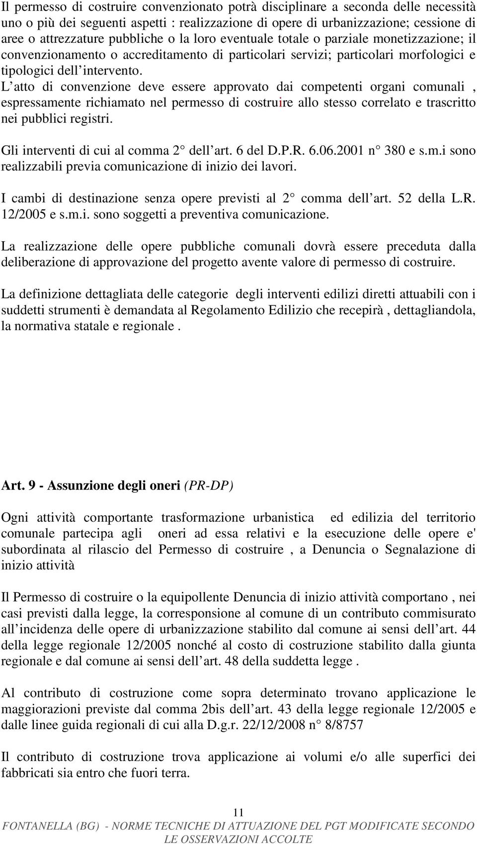 L atto di convenzione deve essere approvato dai competenti organi comunali, espressamente richiamato nel permesso di costruire allo stesso correlato e trascritto nei pubblici registri.