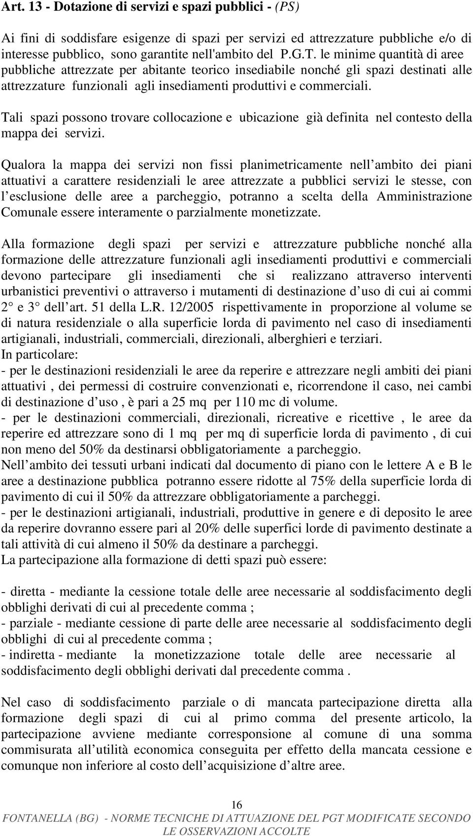 Tali spazi possono trovare collocazione e ubicazione già definita nel contesto della mappa dei servizi.