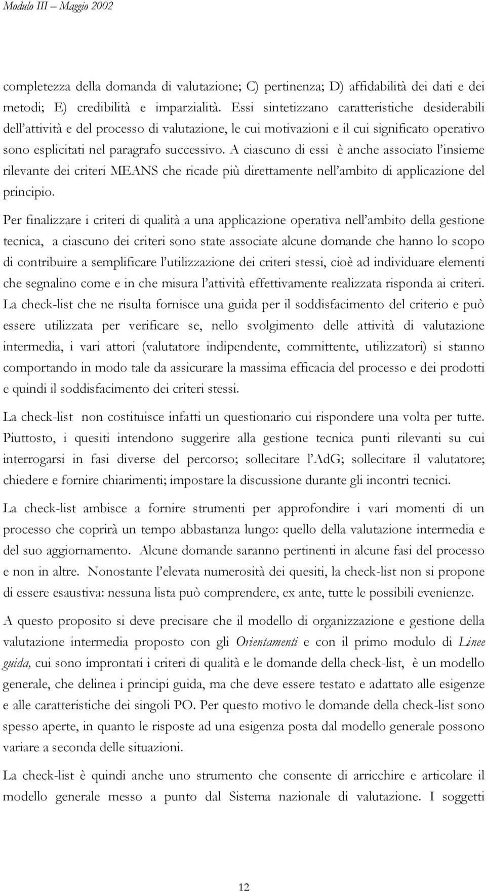 A ciascuno di essi è anche associato l insieme rilevante dei criteri MEANS che ricade più direttamente nell ambito di applicazione del principio.