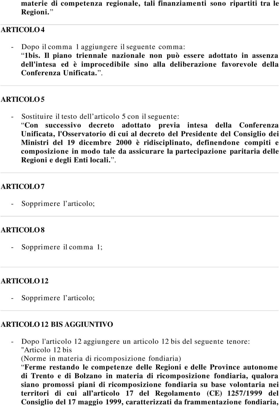 . ARTICOLO 5 - Sostituire il testo dell articolo 5 con il seguente: Con successivo decreto adottato previa intesa della Conferenza Unificata, l'osservatorio di cui al decreto del Presidente del