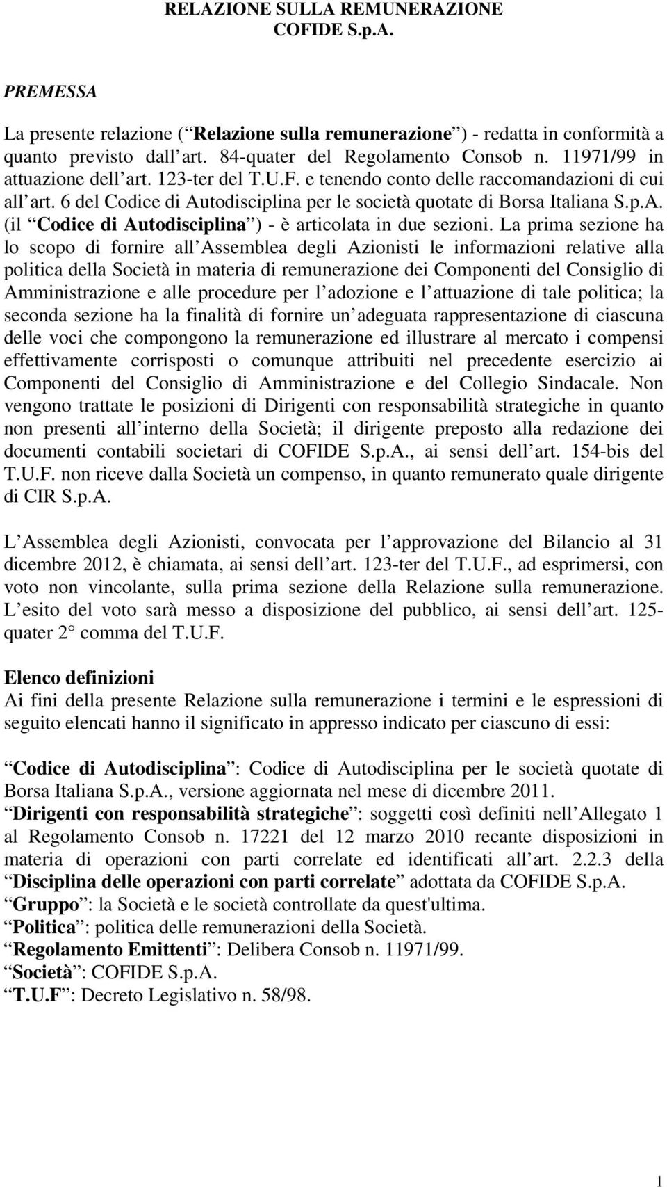 La prima sezione ha lo scopo di fornire all Assemblea degli Azionisti le informazioni relative alla politica della Società in materia di remunerazione dei Componenti del Consiglio di Amministrazione