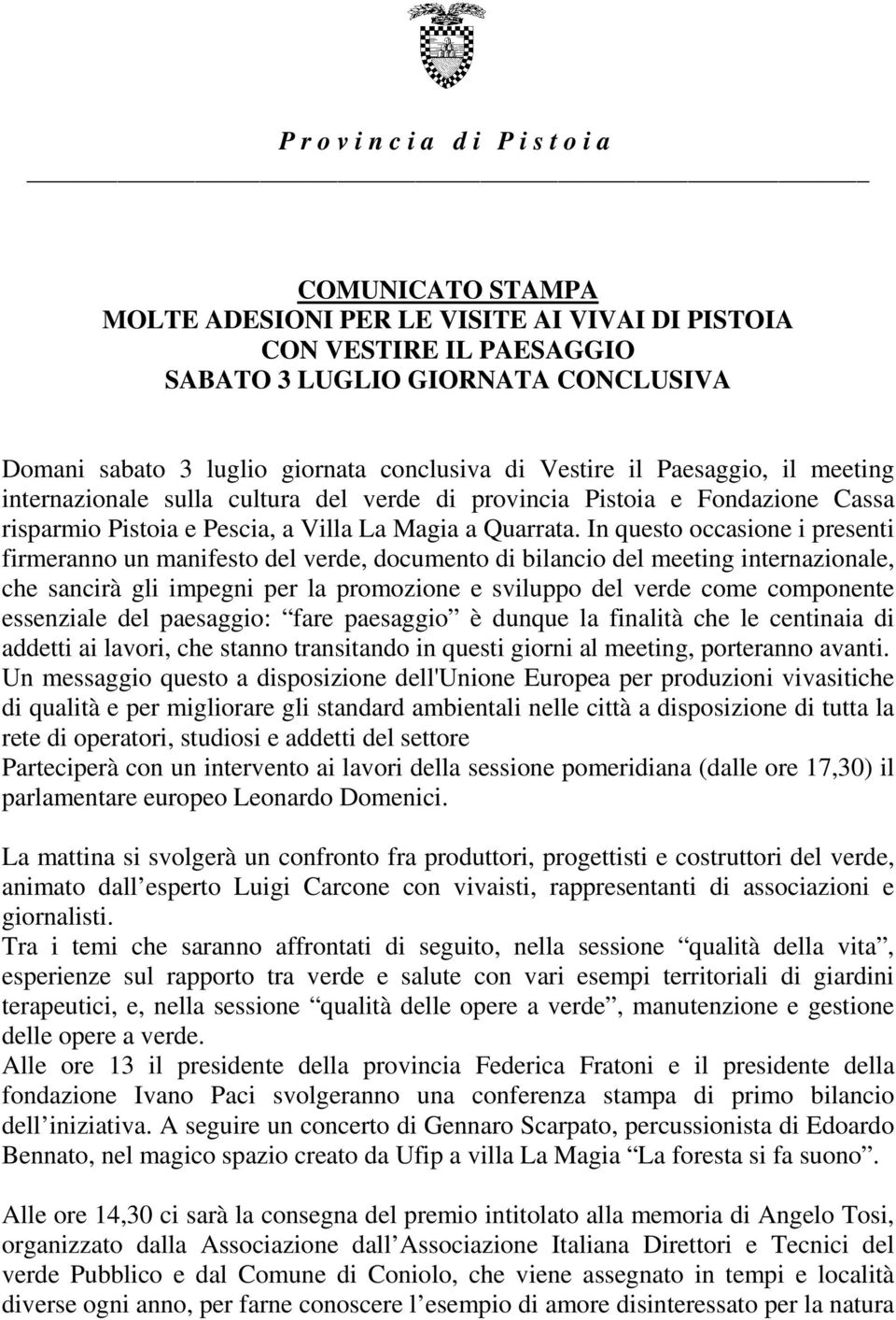 In questo occasione i presenti firmeranno un manifesto del verde, documento di bilancio del meeting internazionale, che sancirà gli impegni per la promozione e sviluppo del verde come componente