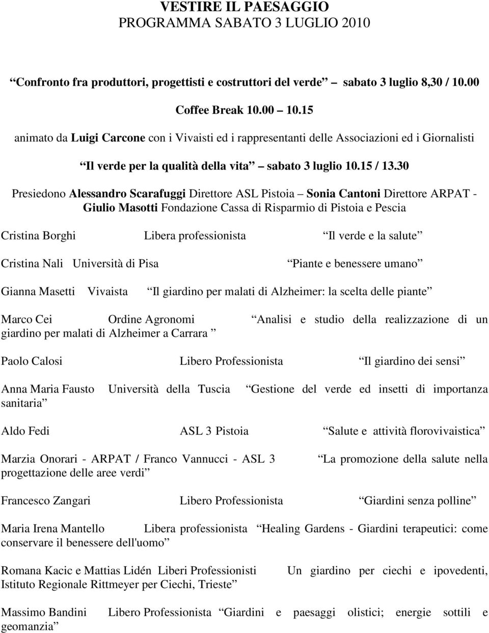 30 Presiedono Alessandro Scarafuggi Direttore ASL Pistoia Sonia Cantoni Direttore ARPAT - Giulio Masotti Fondazione Cassa di Risparmio di Pistoia e Pescia Cristina Borghi Libera professionista Il