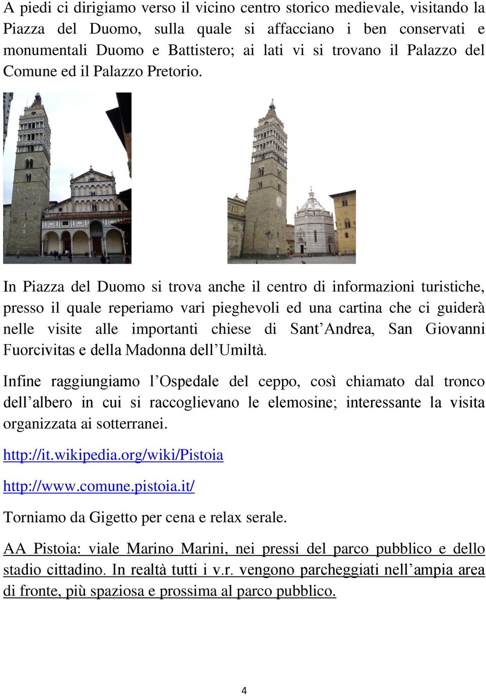 In Piazza del Duomo si trova anche il centro di informazioni turistiche, presso il quale reperiamo vari pieghevoli ed una cartina che ci guiderà nelle visite alle importanti chiese di Sant Andrea,