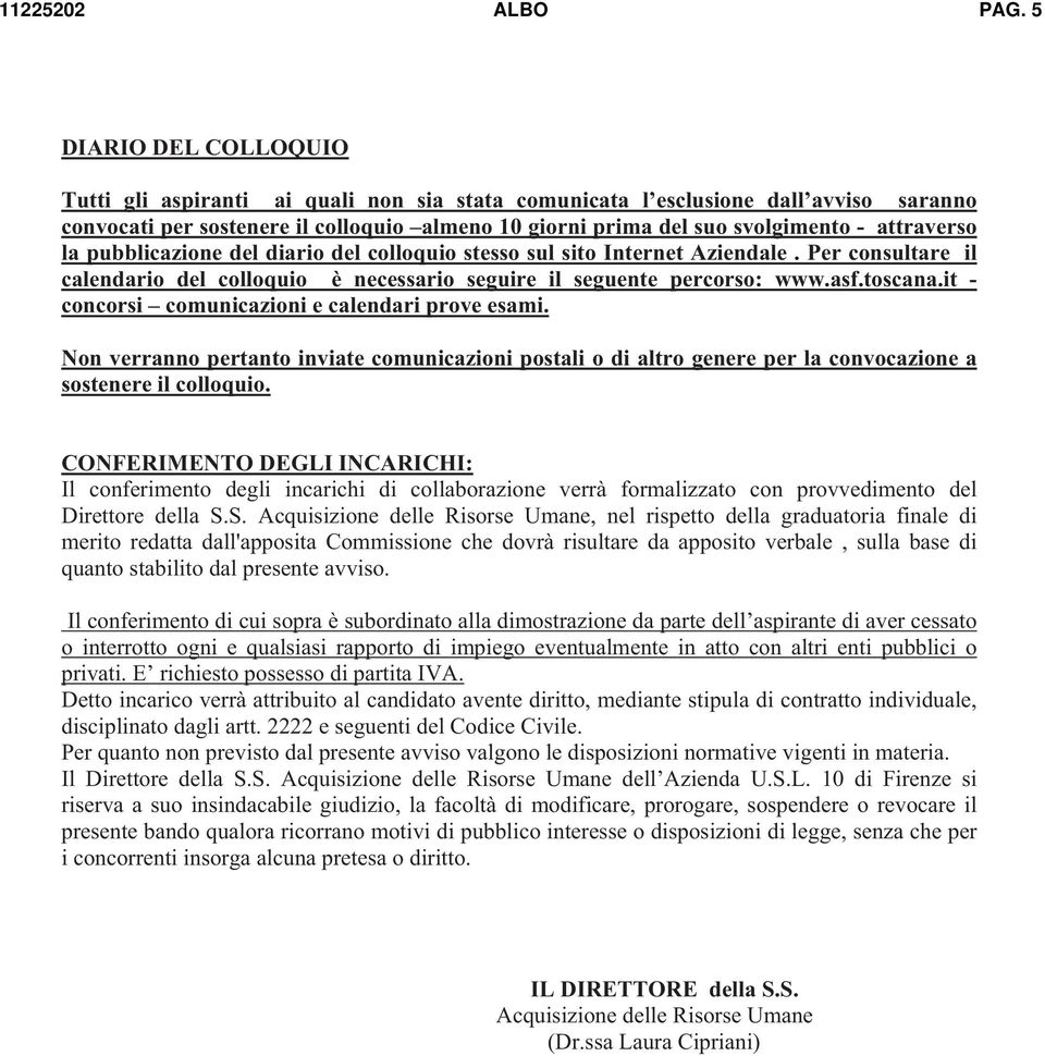 it - concorsi comunicazioni e calendari prove esami. Non verranno pertanto inviate comunicazioni postali o di altro genere per la convocazione a sostenere il colloquio.