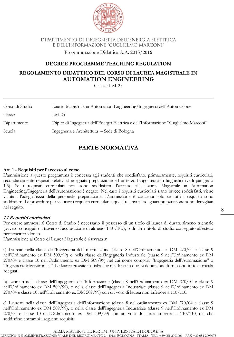 1 - Requisiti per l'accesso al corso L'ammissione a questo programma è concessa agli studenti che soddisfano, primariamente, requisiti curriculari, secondariamente requisiti relativi all'adeguata