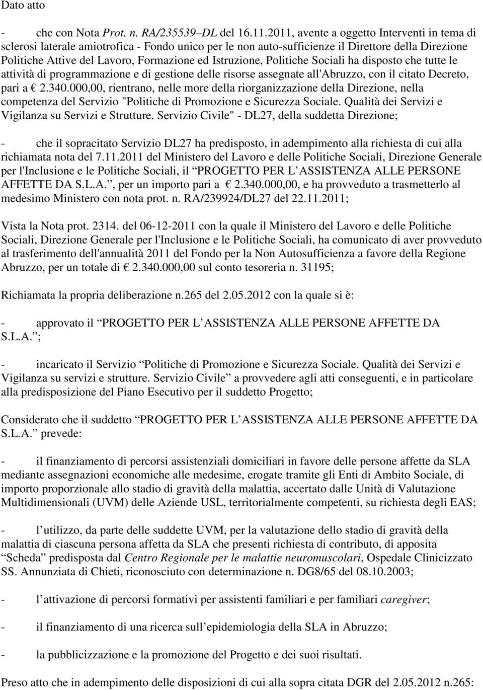 Istruzione, Politiche Sociali ha disposto che tutte le attività di programmazione e di gestione delle risorse assegnate all'abruzzo, con il citato Decreto, pari a 2.340.