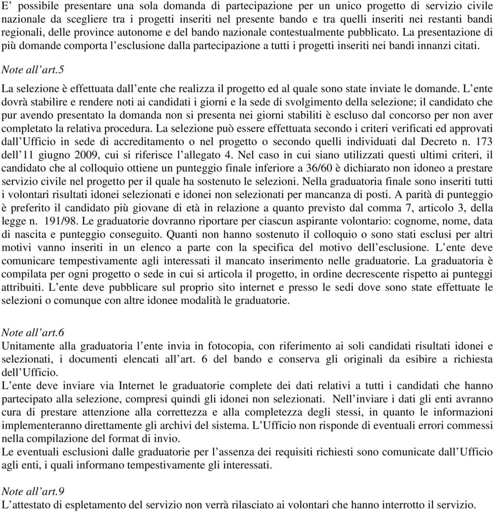 La presentazione di più domande comporta l esclusione dalla partecipazione a tutti i progetti inseriti nei bandi innanzi citati. Note all art.