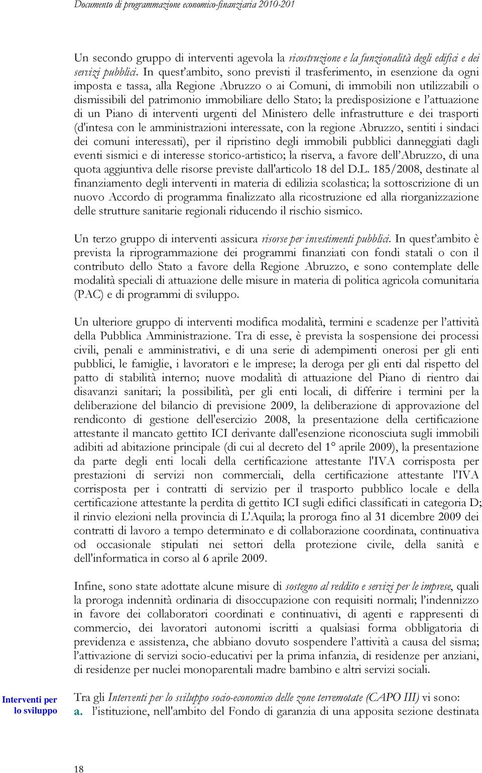 Stato; la predisposizione e l attuazione di un Piano di interventi urgenti del Ministero delle infrastrutture e dei trasporti (d'intesa con le amministrazioni interessate, con la regione Abruzzo,