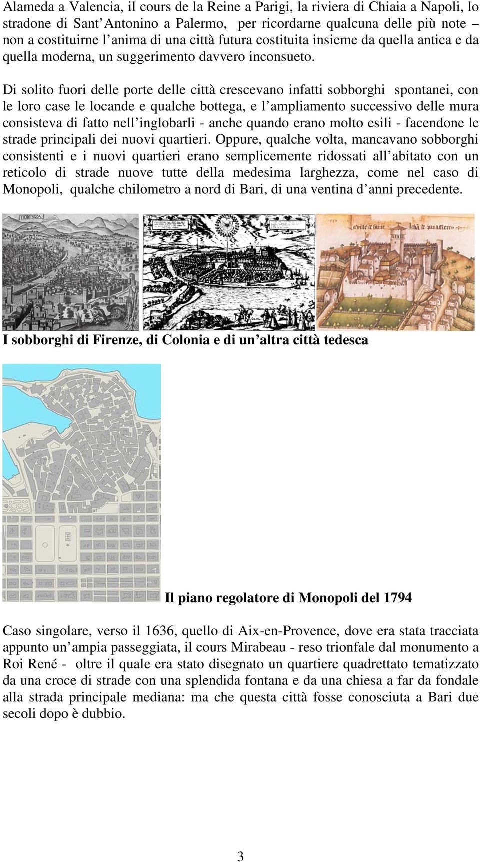 Di solito fuori delle porte delle città crescevano infatti sobborghi spontanei, con le loro case le locande e qualche bottega, e l ampliamento successivo delle mura consisteva di fatto nell