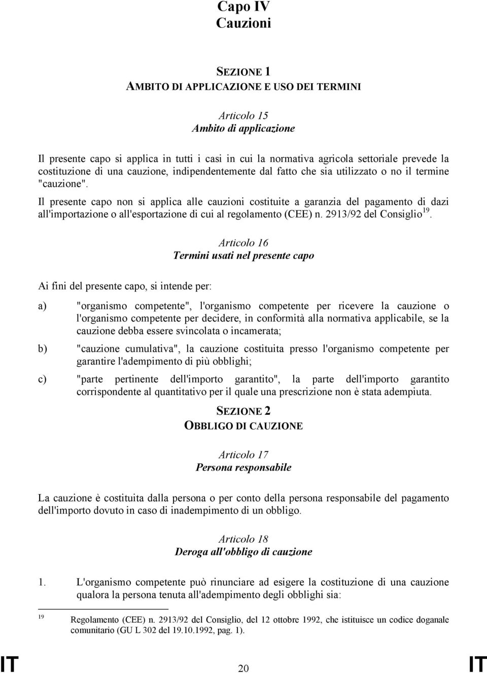 Il presente capo non si applica alle cauzioni costituite a garanzia del pagamento di dazi all'importazione o all'esportazione di cui al regolamento (CEE) n. 2913/92 del Consiglio 19.