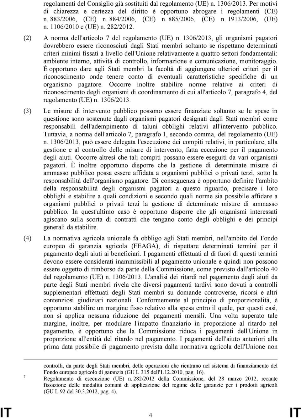 1306/2013, gli organismi pagatori dovrebbero essere riconosciuti dagli Stati membri soltanto se rispettano determinati criteri minimi fissati a livello dell'unione relativamente a quattro settori