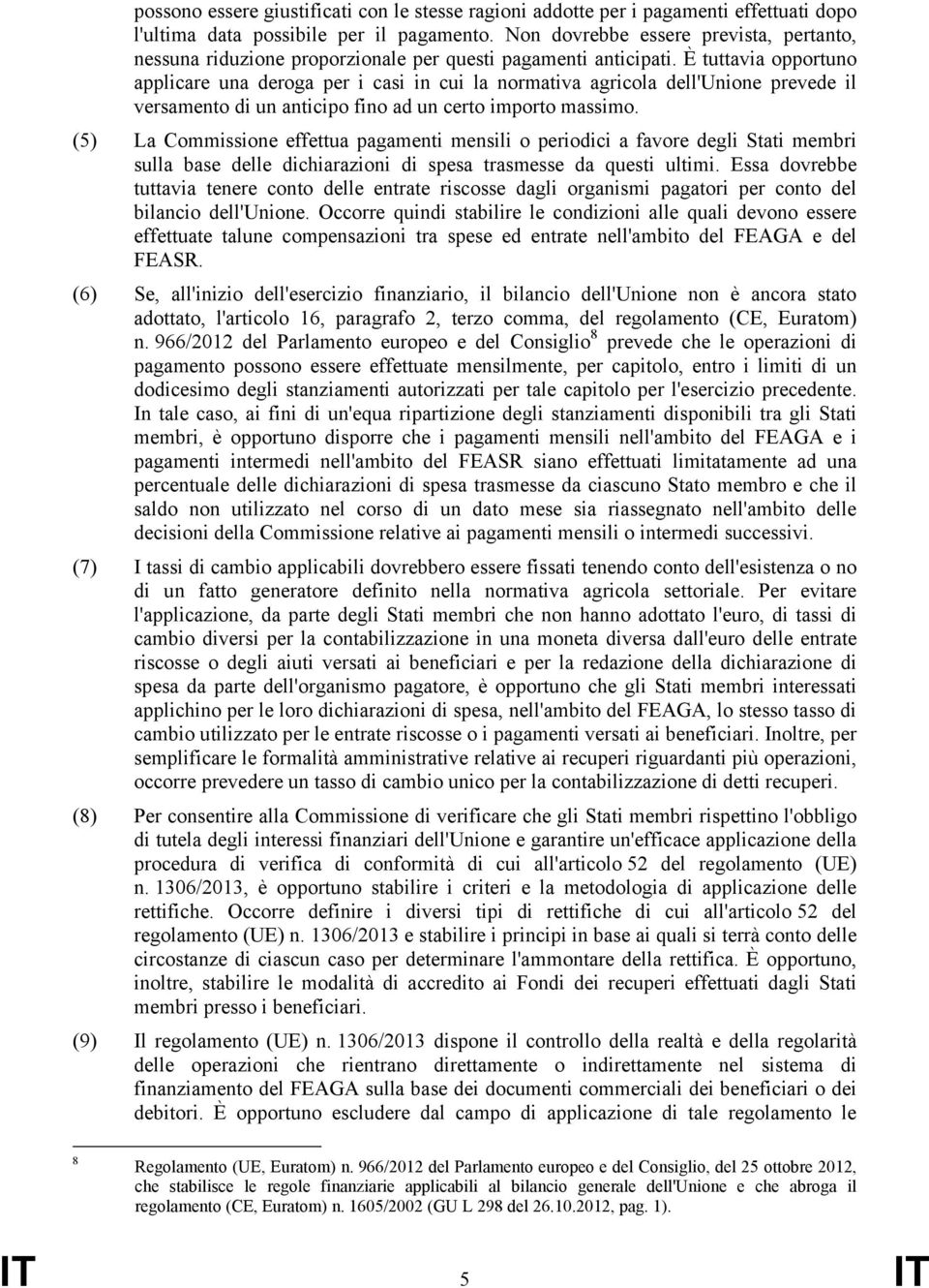 È tuttavia opportuno applicare una deroga per i casi in cui la normativa agricola dell'unione prevede il versamento di un anticipo fino ad un certo importo massimo.