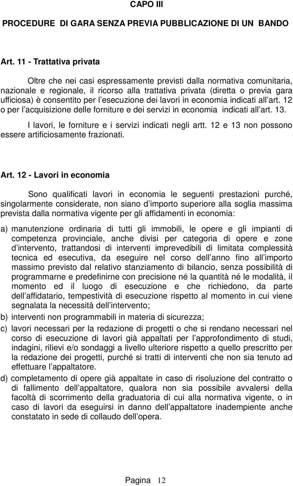 per l esecuzione dei lavori in economia indicati all art. 12 o per l acquisizione delle forniture e dei servizi in economia indicati all art. 13.