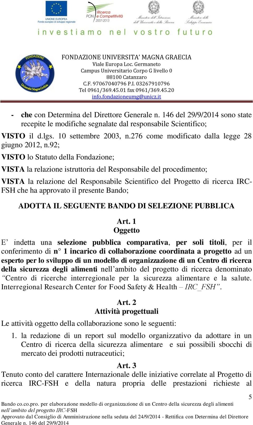 approvato il presente Bando; ADOTTA IL SEGUENTE BANDO DI SELEZIONE PUBBLICA Art.