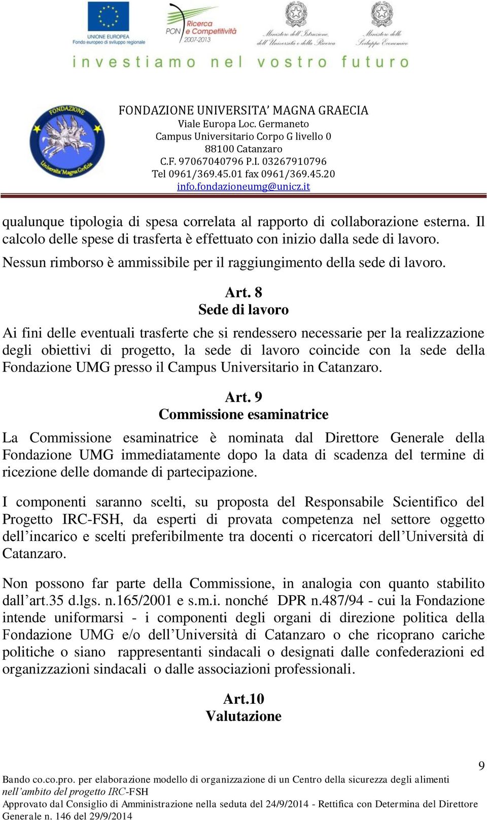 8 Sede di lavoro Ai fini delle eventuali trasferte che si rendessero necessarie per la realizzazione degli obiettivi di progetto, la sede di lavoro coincide con la sede della Fondazione UMG presso il