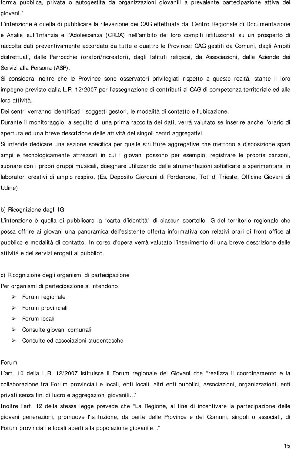 su un prospetto di raccolta dati preventivamente accordato da tutte e quattro le Province: CAG gestiti da Comuni, dagli Ambiti distrettuali, dalle Parrocchie (oratori/ricreatori), dagli Istituti