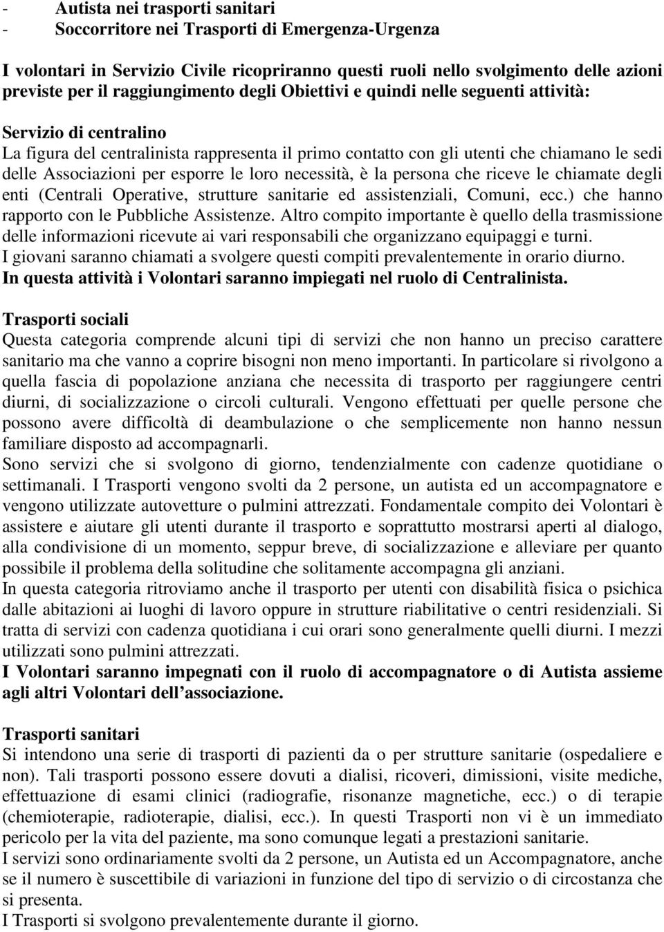 Associazioni per esporre le loro necessità, è la persona che riceve le chiamate degli enti (Centrali Operative, strutture sanitarie ed assistenziali, Comuni, ecc.