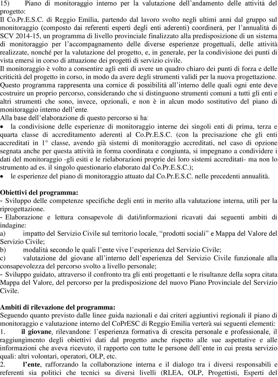 di Reggio Emilia, partendo dal lavoro svolto negli ultimi anni dal gruppo sul monitoraggio (composto dai referenti esperti degli enti aderenti) coordinerà, per l annualità di SCV 2014-15, un