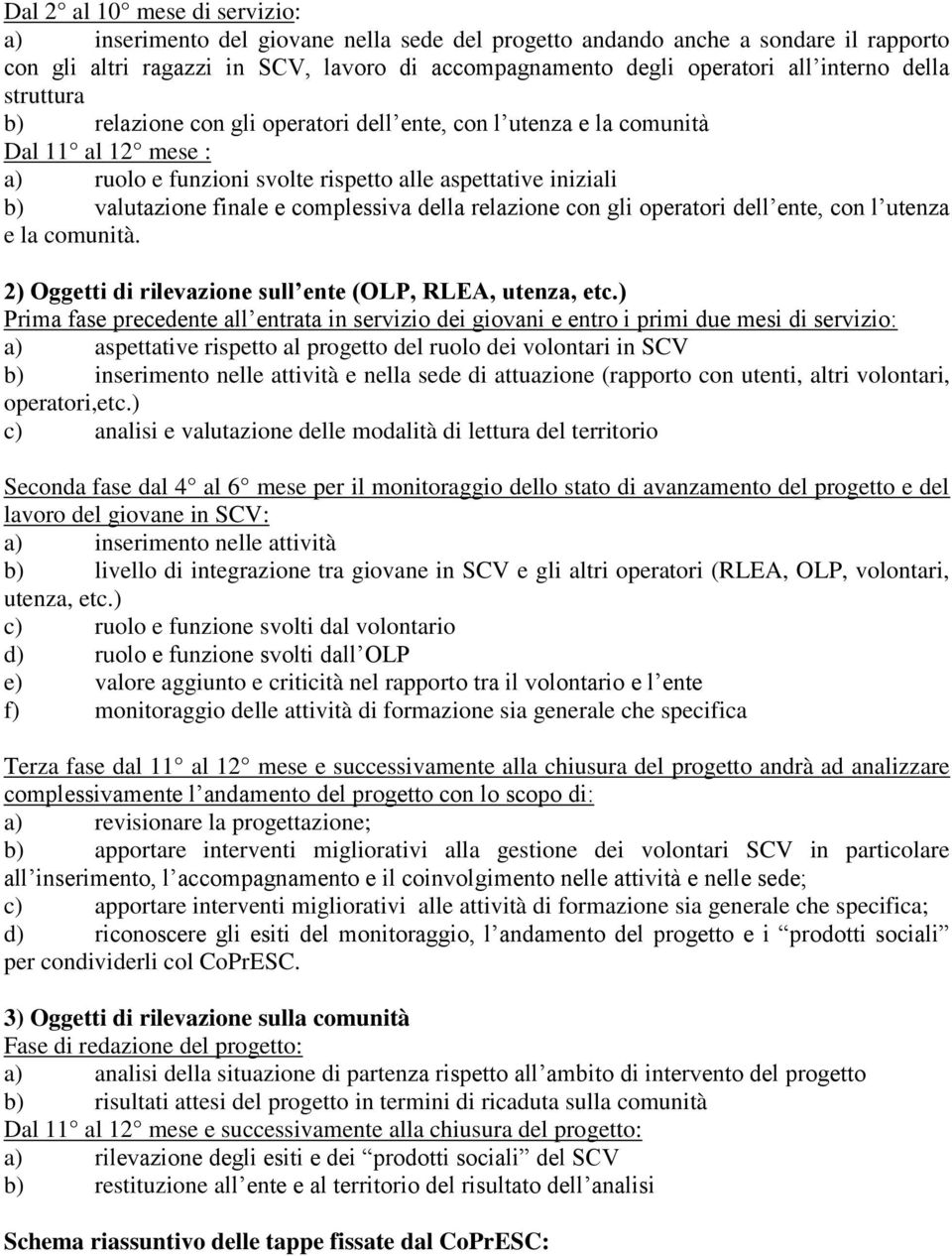 complessiva della relazione con gli operatori dell ente, con l utenza e la comunità. 2) Oggetti di rilevazione sull ente (OLP, RLEA, utenza, etc.