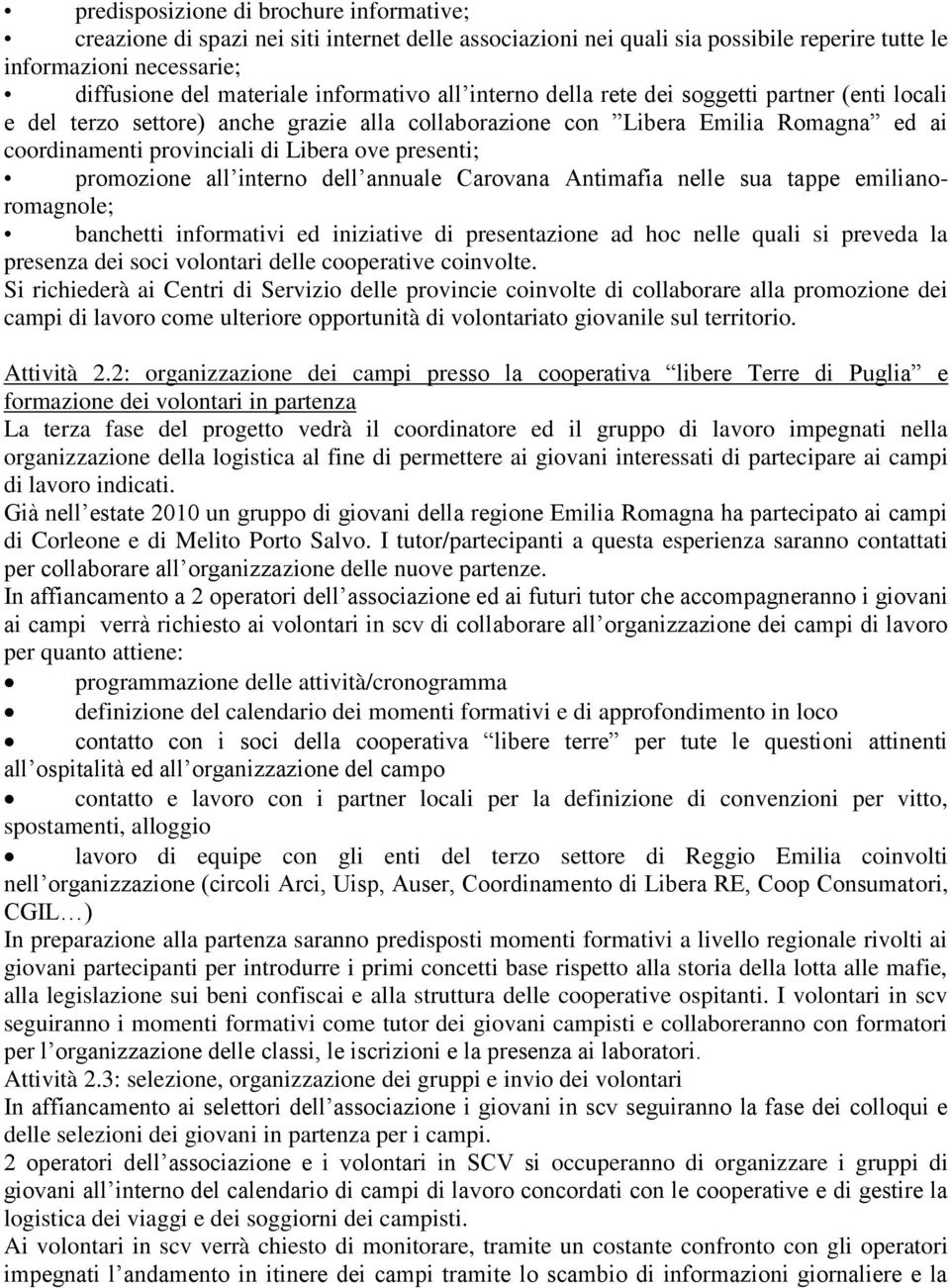 presenti; promozione all interno dell annuale Carovana Antimafia nelle sua tappe emilianoromagnole; banchetti informativi ed iniziative di presentazione ad hoc nelle quali si preveda la presenza dei