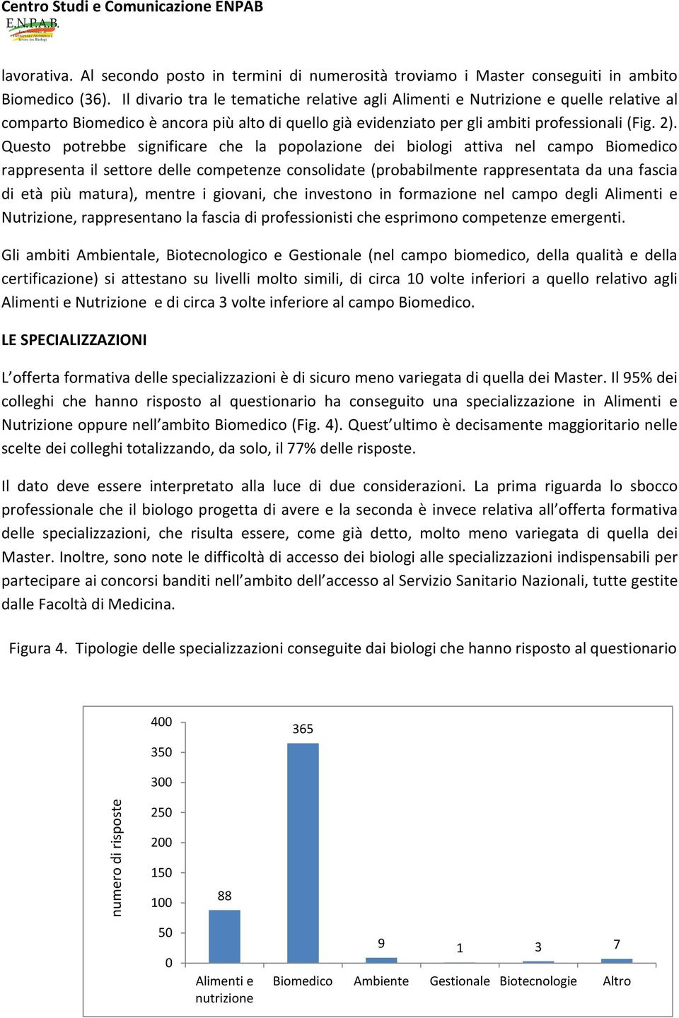 Questo potrebbe significare che la popolazione dei biologi attiva nel campo Biomedico rappresenta il settore delle competenze consolidate (probabilmente rappresentata da una fascia di età più