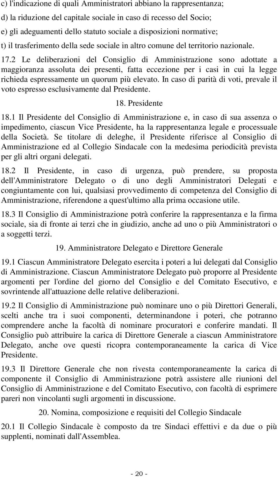 2 Le deliberazioni del Consiglio di Amministrazione sono adottate a maggioranza assoluta dei presenti, fatta eccezione per i casi in cui la legge richieda espressamente un quorum più elevato.