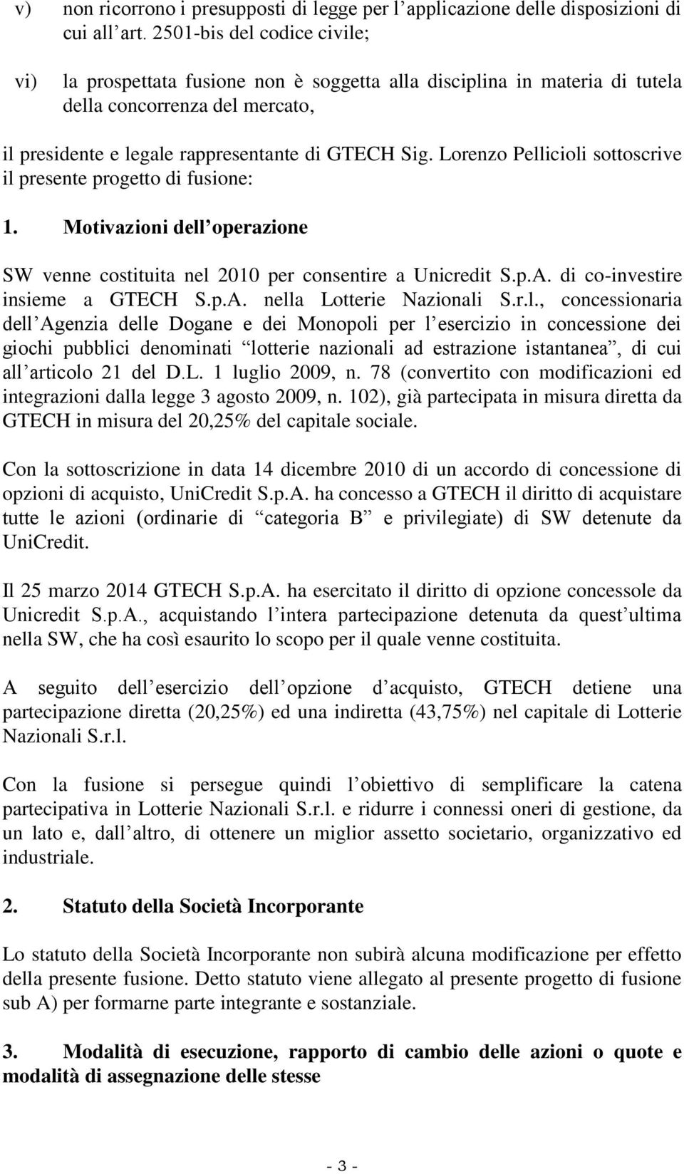 Lorenzo Pellicioli sottoscrive il presente progetto di fusione: 1. Motivazioni dell operazione SW venne costituita nel 2010 per consentire a Unicredit S.p.A. di co-investire insieme a GTECH S.p.A. nella Lotterie Nazionali S.