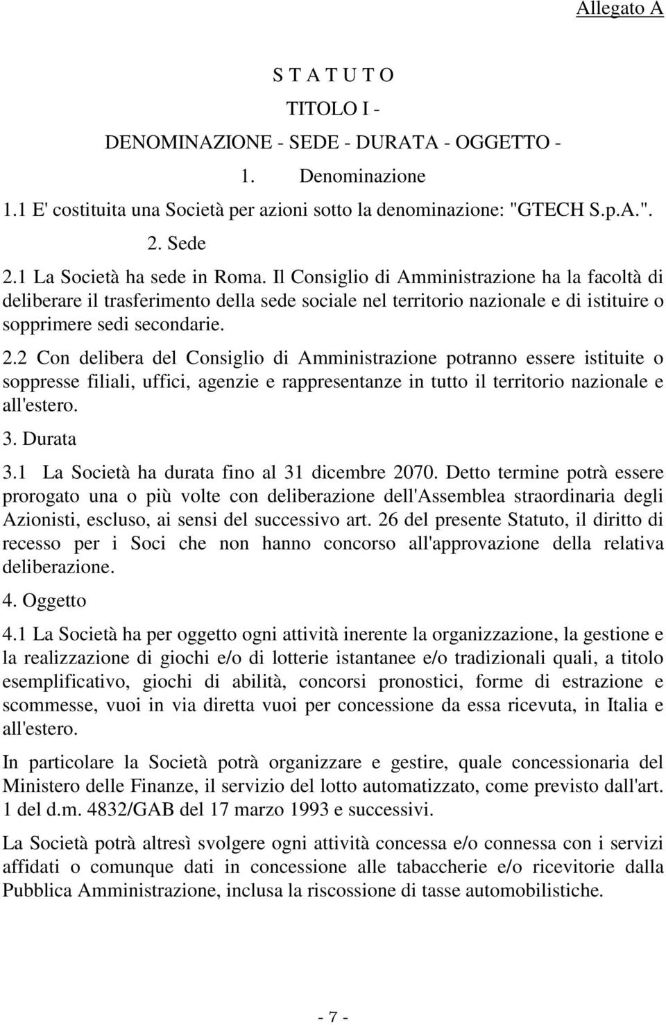 2 Con delibera del Consiglio di Amministrazione potranno essere istituite o soppresse filiali, uffici, agenzie e rappresentanze in tutto il territorio nazionale e all'estero. 3. Durata 3.