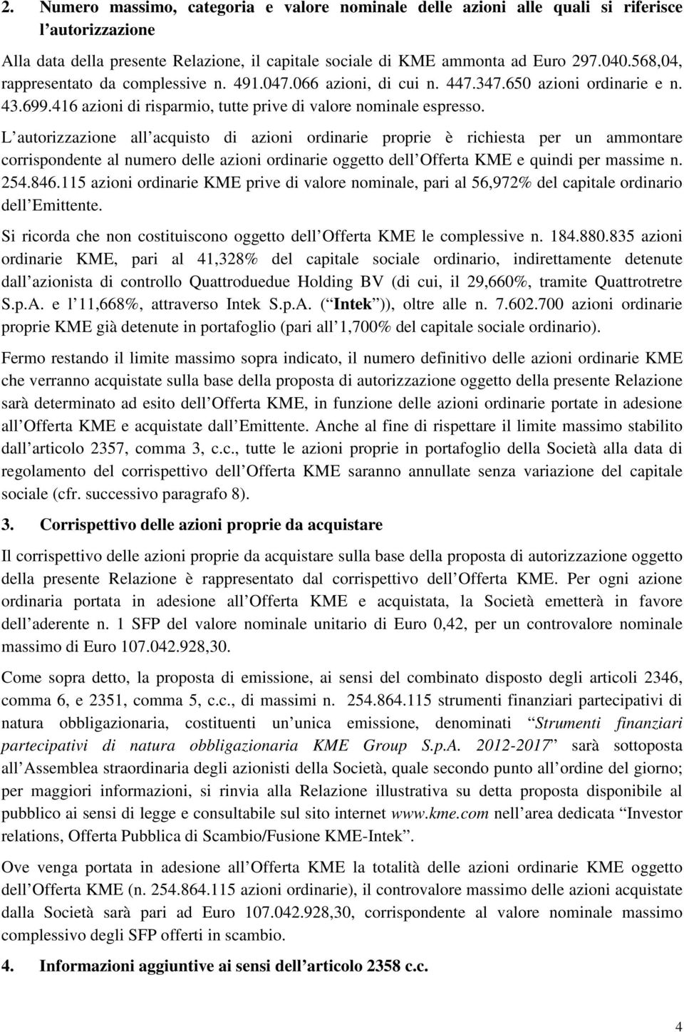 L autorizzazione all acquisto di azioni ordinarie proprie è richiesta per un ammontare corrispondente al numero delle azioni ordinarie oggetto dell Offerta KME e quindi per massime n. 254.846.