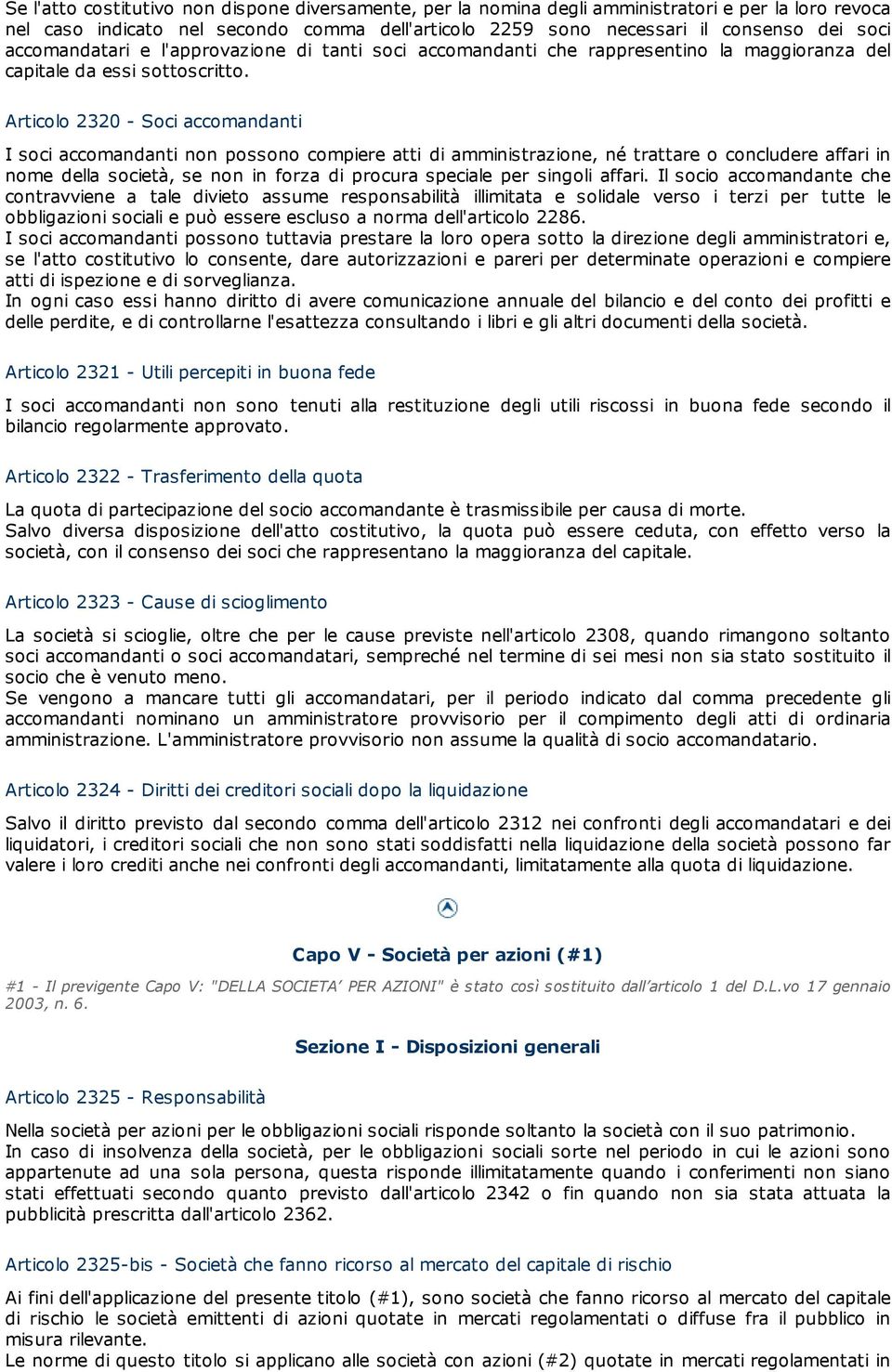 Articolo 2320 - Soci accomandanti I soci accomandanti non possono compiere atti di amministrazione, né trattare o concludere affari in nome della società, se non in forza di procura speciale per