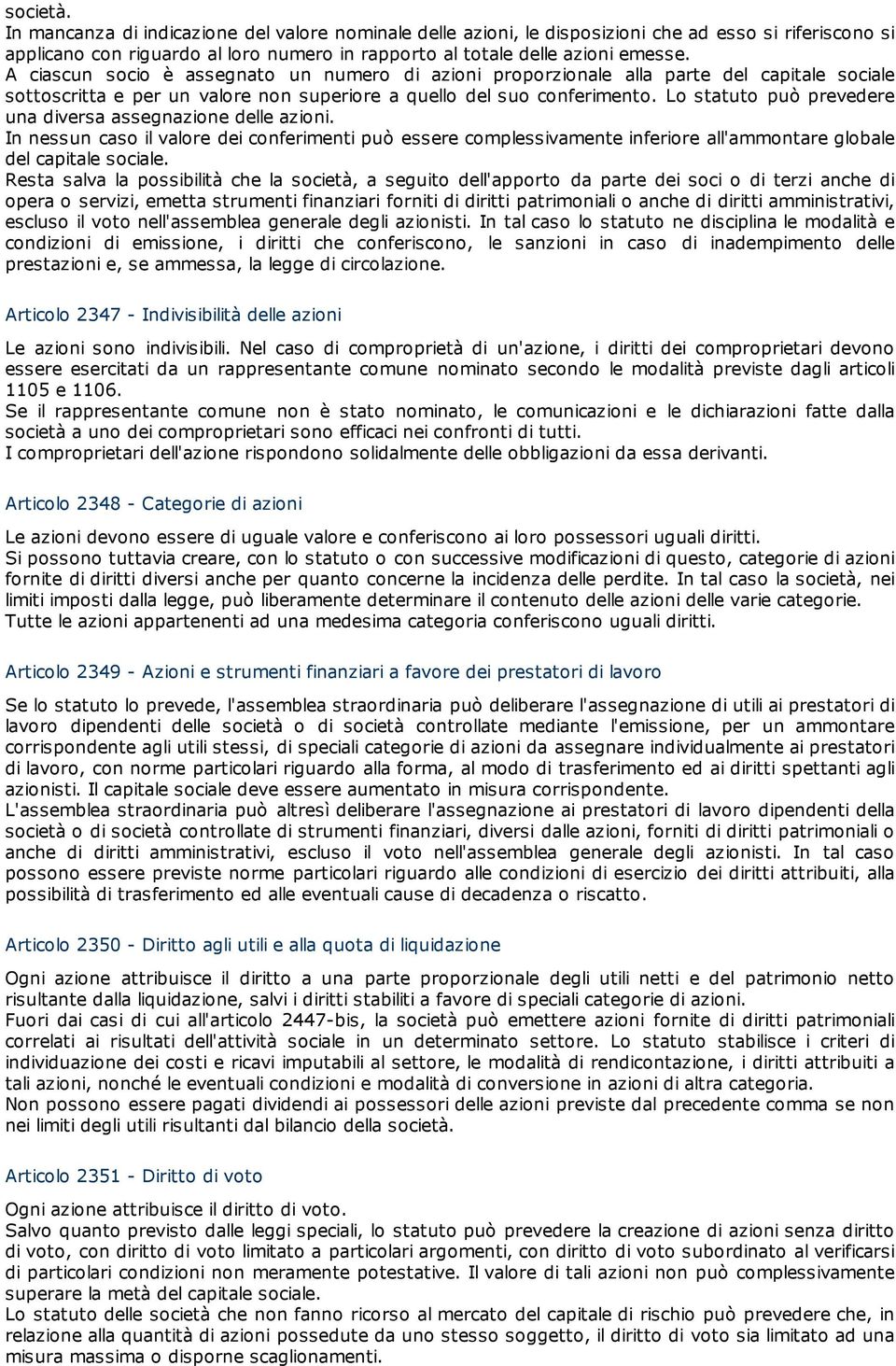 Lo statuto può prevedere una diversa assegnazione delle azioni. In nessun caso il valore dei conferimenti può essere complessivamente inferiore all'ammontare globale del capitale sociale.