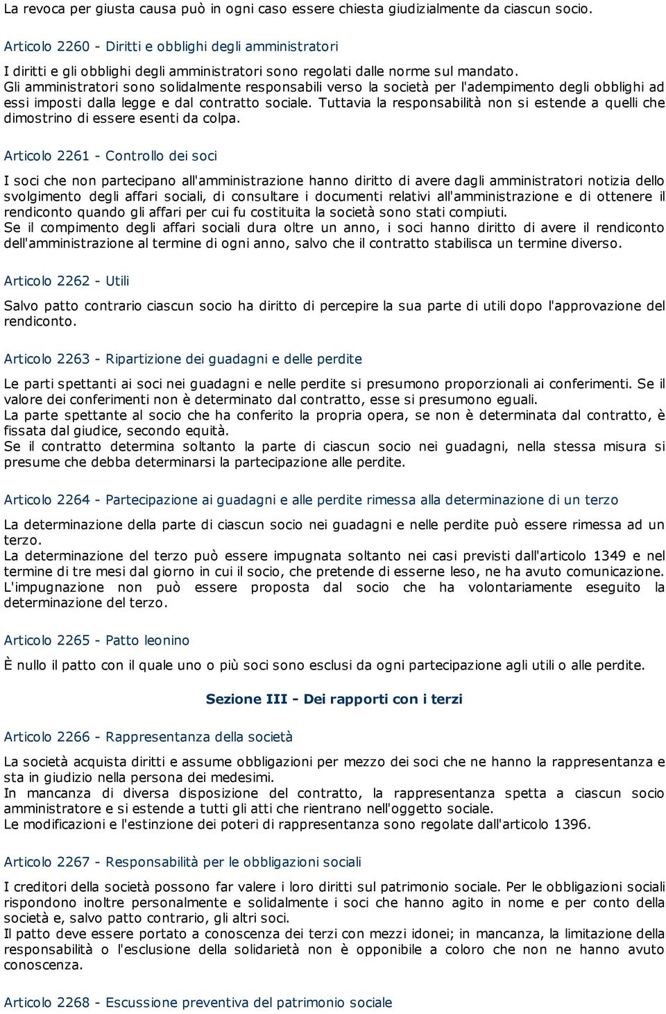 Gli amministratori sono solidalmente responsabili verso la società per l'adempimento degli obblighi ad essi imposti dalla legge e dal contratto sociale.