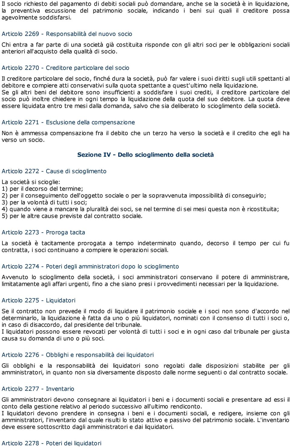 Articolo 2269 - Responsabilità del nuovo socio Chi entra a far parte di una società già costituita risponde con gli altri soci per le obbligazioni sociali anteriori all'acquisto della qualità di