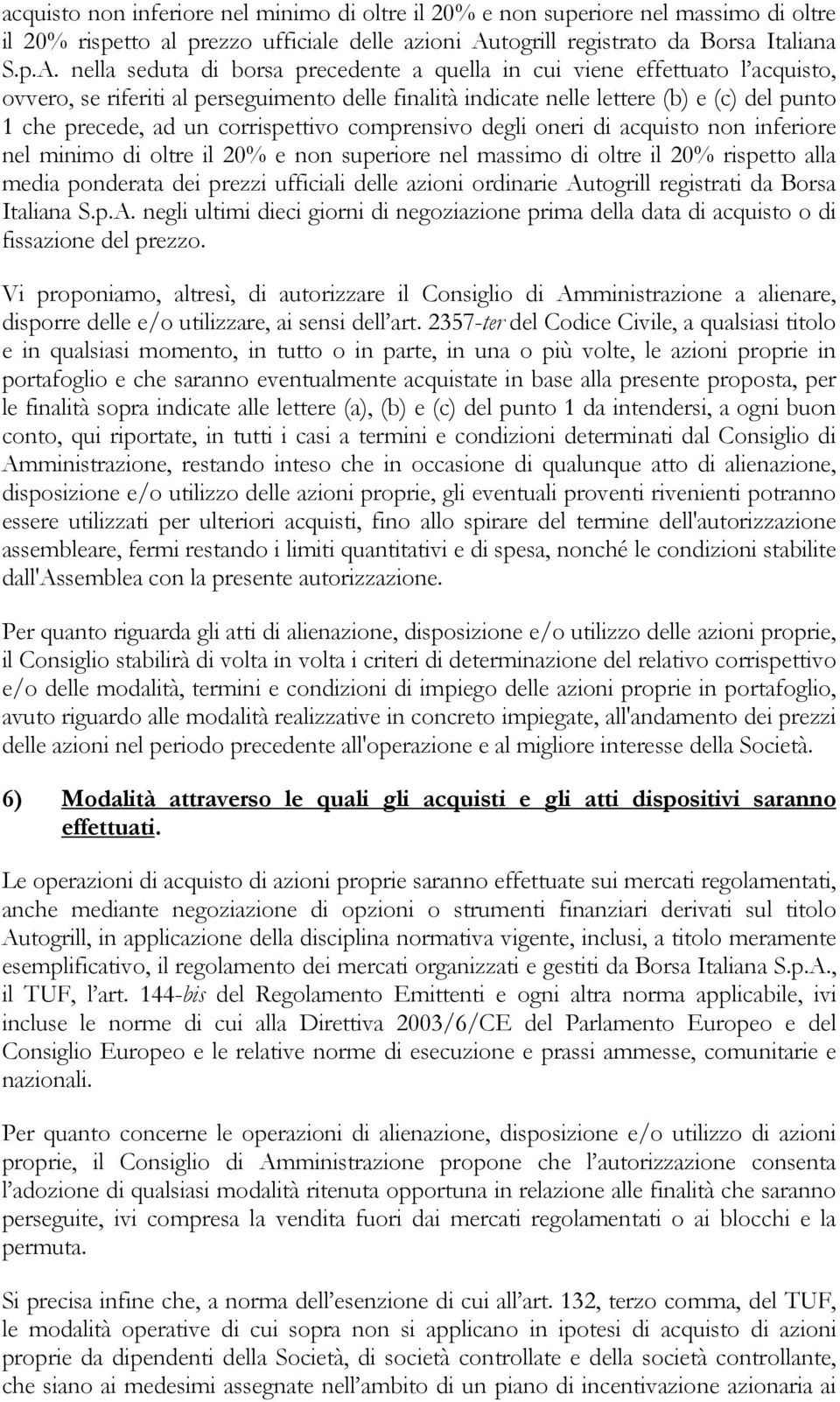 nella seduta di borsa precedente a quella in cui viene effettuato l acquisto, ovvero, se riferiti al perseguimento delle finalità indicate nelle lettere (b) e (c) del punto 1 che precede, ad un