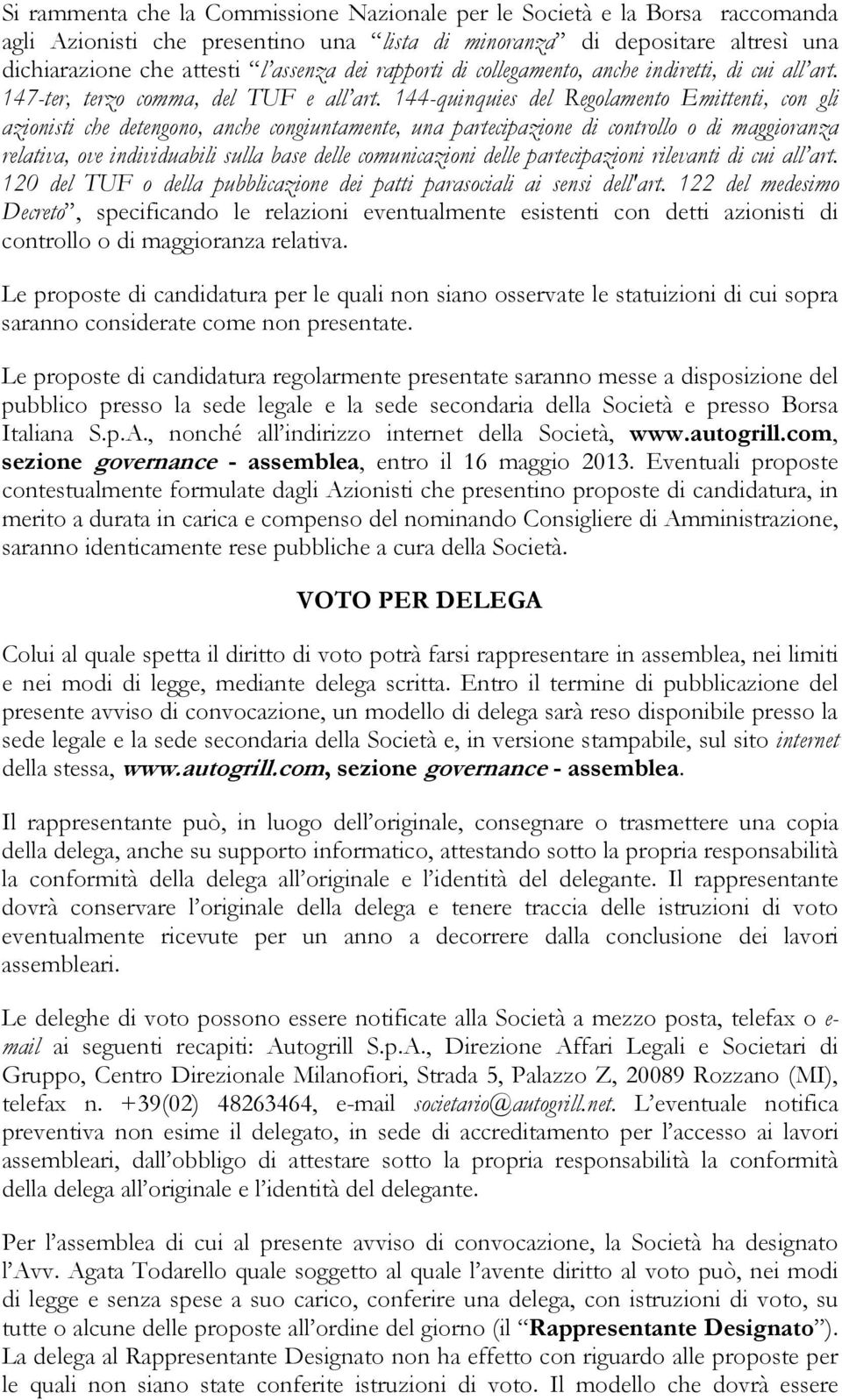 144-quinquies del Regolamento Emittenti, con gli azionisti che detengono, anche congiuntamente, una partecipazione di controllo o di maggioranza relativa, ove individuabili sulla base delle