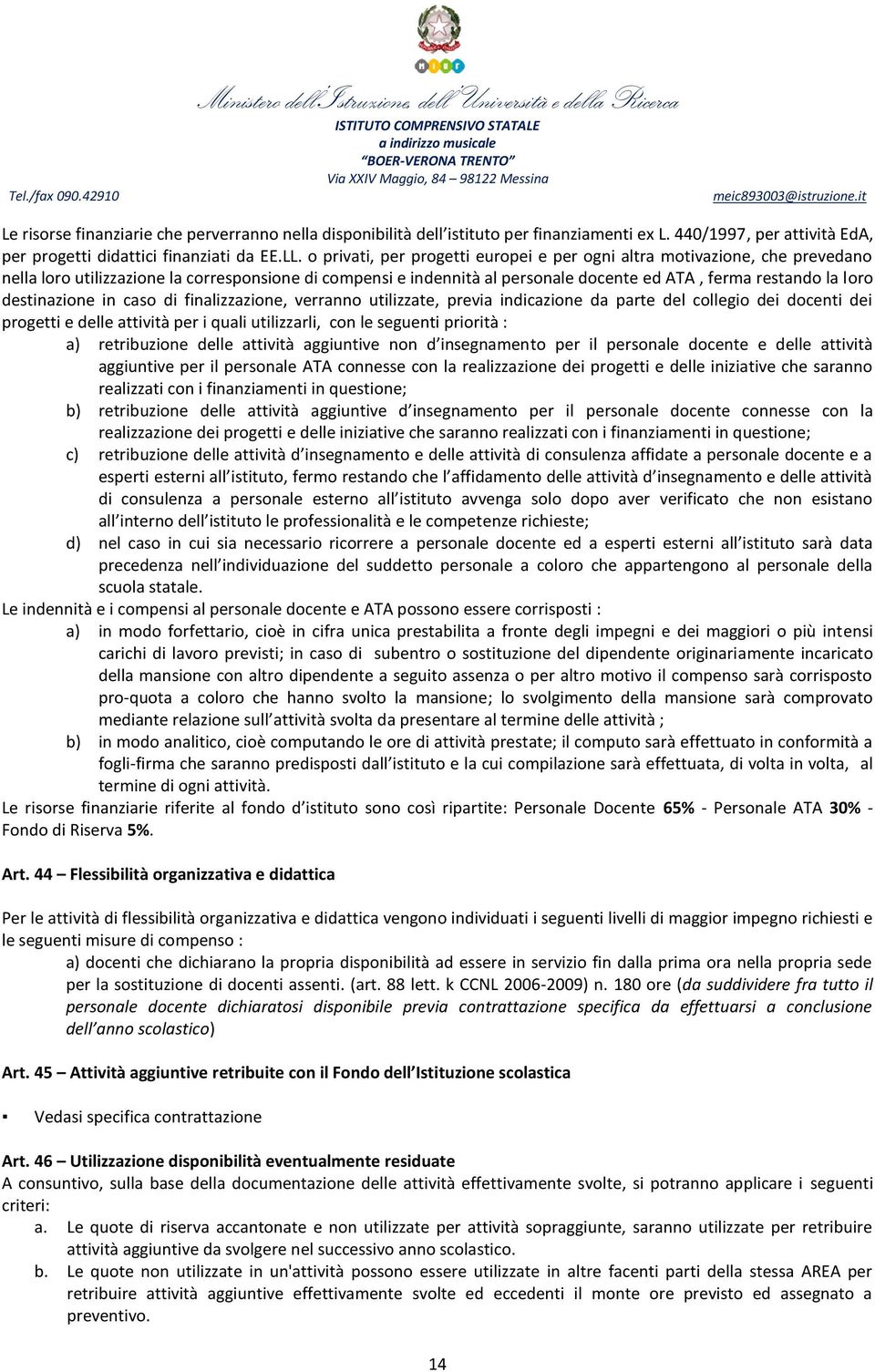 destinazione in caso di finalizzazione, verranno utilizzate, previa indicazione da parte del collegio dei docenti dei progetti e delle attività per i quali utilizzarli, con le seguenti priorità : a)