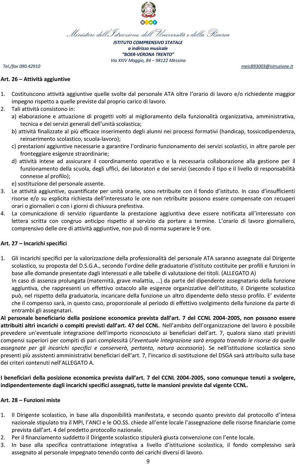 Tali attività consistono in: a) elaborazione e attuazione di progetti volti al miglioramento della funzionalità organizzativa, amministrativa, tecnica e dei servizi generali dell unità scolastica; b)