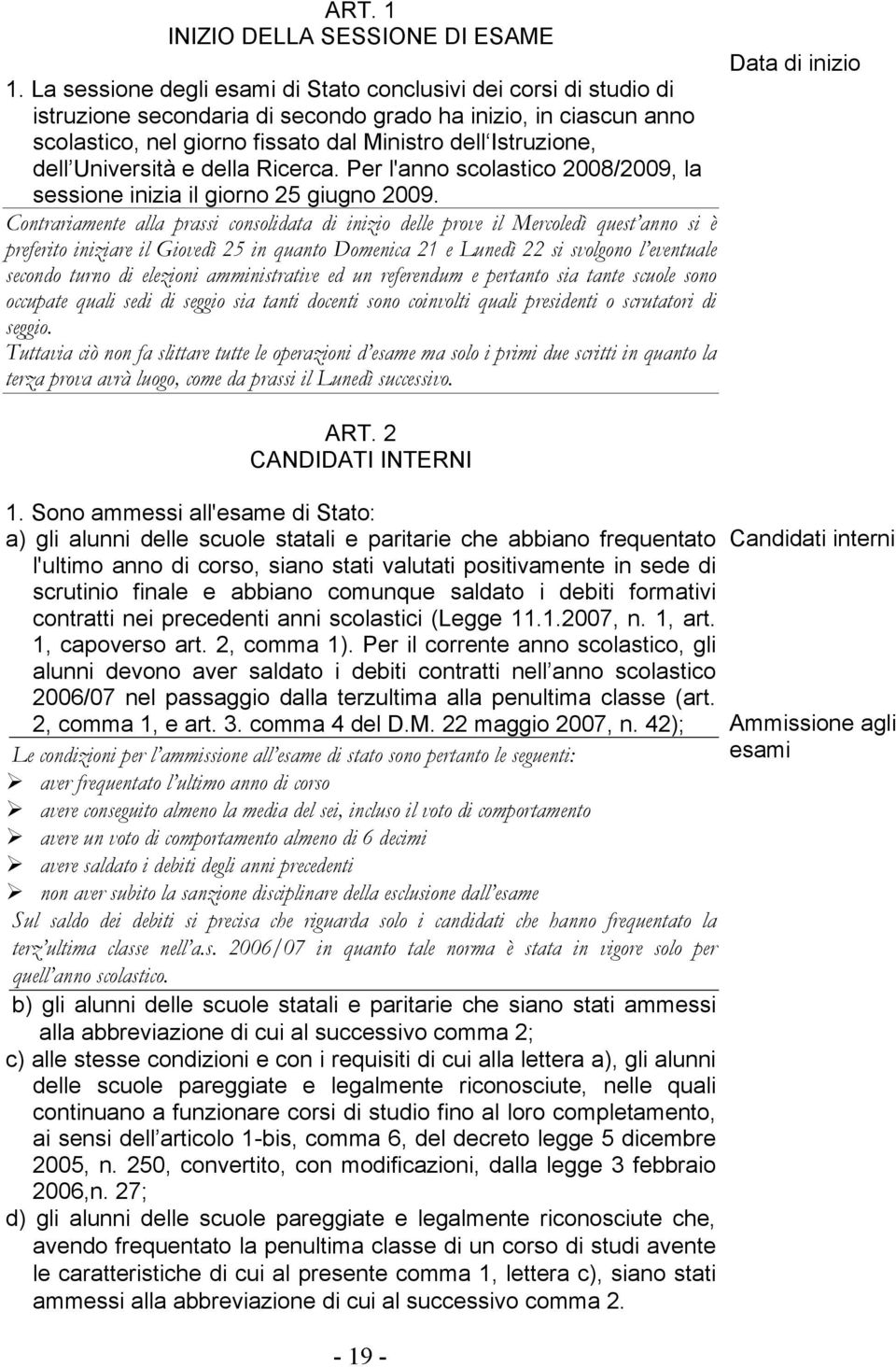 Università e della Ricerca. Per l'anno scolastico 2008/2009, la sessione inizia il giorno 25 giugno 2009.