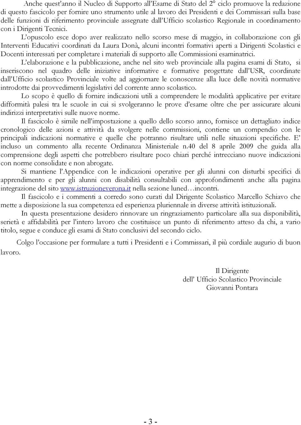 L opuscolo esce dopo aver realizzato nello scorso mese di maggio, in collaborazione con gli Interventi Educativi coordinati da Laura Donà, alcuni incontri formativi aperti a Dirigenti Scolastici e