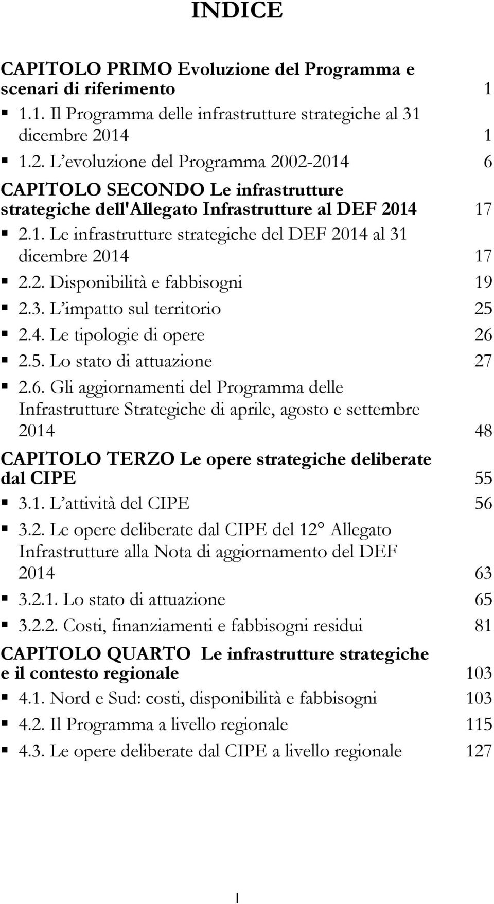 2. Disponibilità e fabbisogni 19 2.3. L impatto sul territorio 25 2.4. Le tipologie di opere 26 