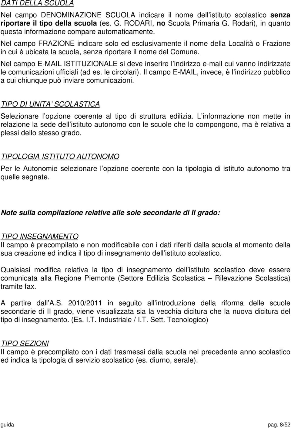 Nel campo FRAZIONE indicare solo ed esclusivamente il nome della Località o Frazione in cui è ubicata la scuola, senza riportare il nome del Comune.