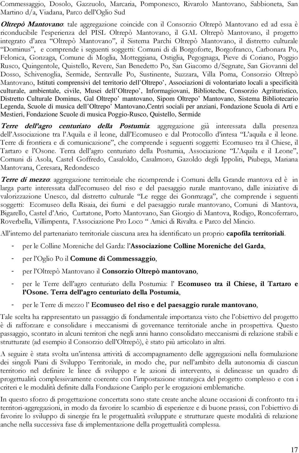 distretto culturale Dominus, e comprende i seguenti soggetti: Comuni di di Borgoforte, Borgofranco, Carbonara Po, Felonica, Gonzaga, Comune di Moglia, Motteggiana, Ostiglia, Pegognaga, Pieve di