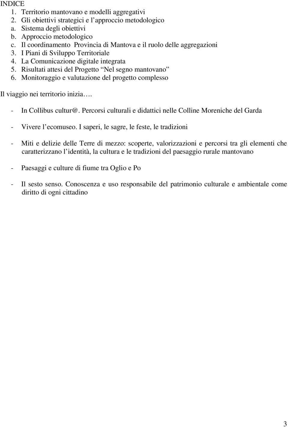 Monitoraggio e valutazione del progetto complesso Il viaggio nei territorio inizia. - In Collibus cultur@. Percorsi culturali e didattici nelle Colline Moreniche del Garda - Vivere l ecomuseo.