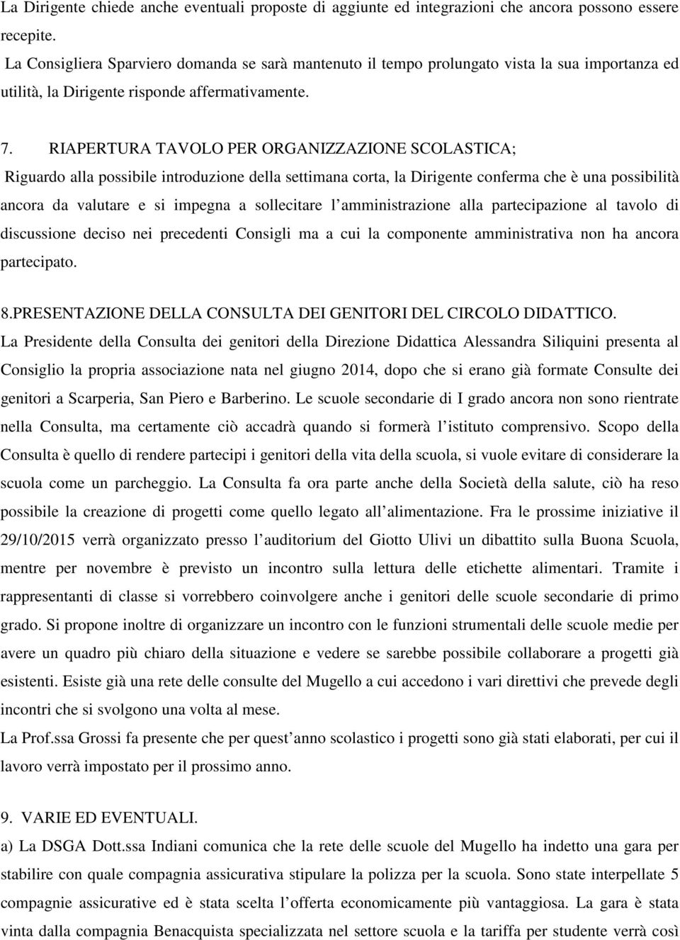 RIAPERTURA TAVOLO PER ORGANIZZAZIONE SCOLASTICA; Riguardo alla possibile introduzione della settimana corta, la Dirigente conferma che è una possibilità ancora da valutare e si impegna a sollecitare