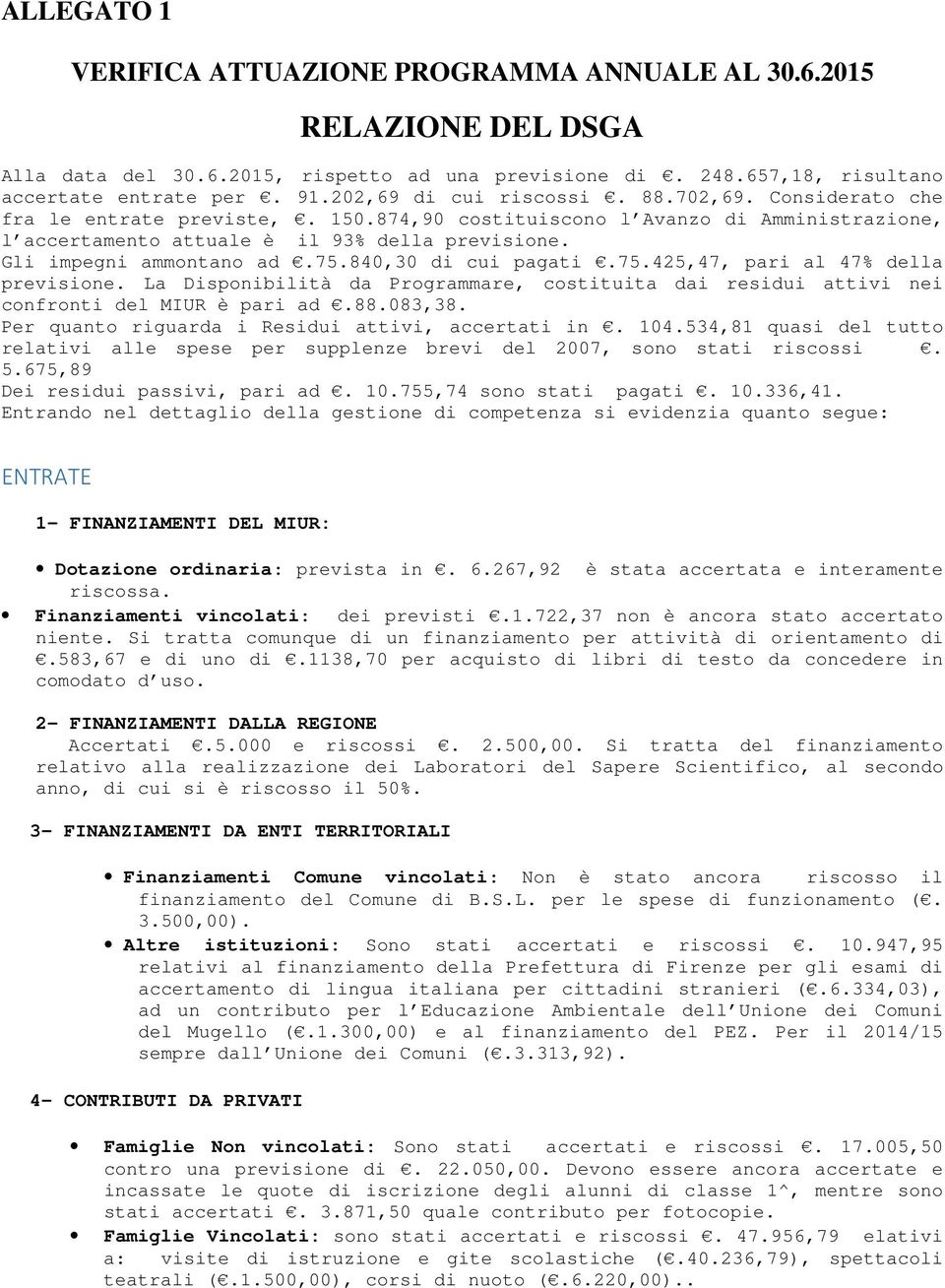 Gli impegni ammontano ad.75.840,30 di cui pagati.75.425,47, pari al 47% della previsione. La Disponibilità da Programmare, costituita dai residui attivi nei confronti del MIUR è pari ad.88.083,38.